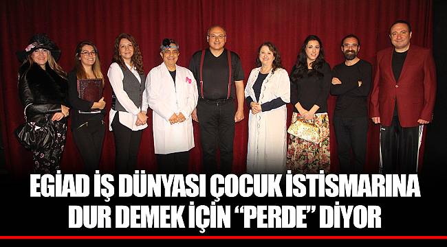 EGİAD İŞ DÜNYASI ÇOCUK İSTİSMARINA DUR DEMEK İÇİN “PERDE” DİYOR