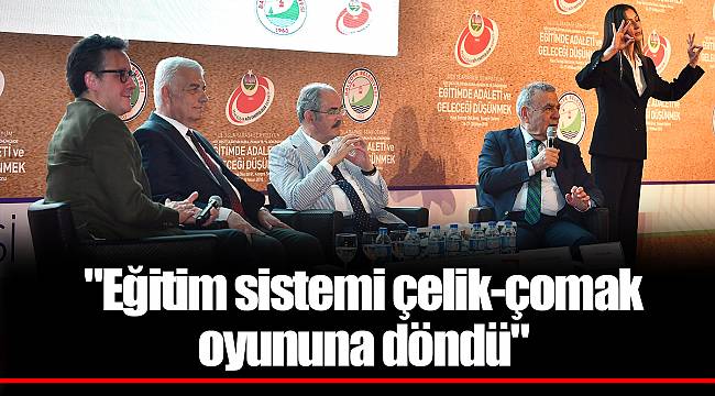 "Eğitim sistemi çelik-çomak oyununa döndü"