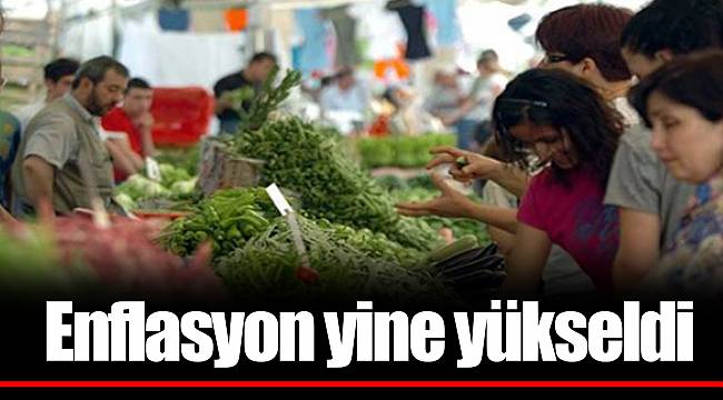 Enflasyon yine yükseldi