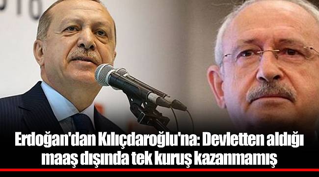 Erdoğan'dan Kılıçdaroğlu'na: Devletten aldığı maaş dışında tek kuruş kazanmamış