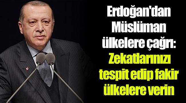 Erdoğan'dan Müslüman ülkelere çağrı: Zekatlarınızı tespit edip fakir ülkelere verin