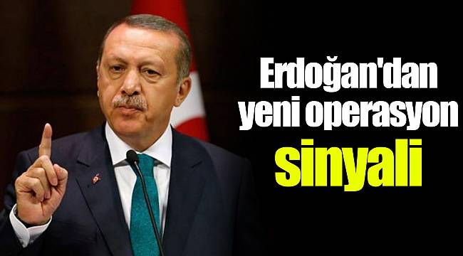 Erdoğan'dan yeni operasyon sinyali
