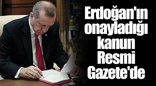 Erdoğan'ın onayladığı kanun Resmi Gazete'de