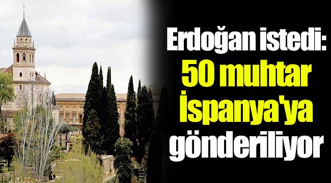Erdoğan istedi: 50 muhtar İspanya'ya gönderiliyor