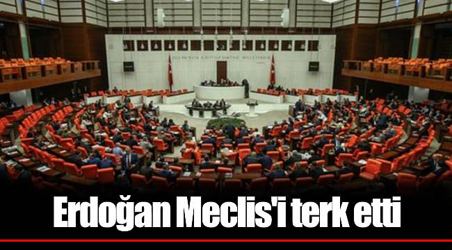 Erdoğan Meclis&#039;i terk etti