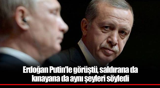 Erdoğan Putin'le görüştü, saldırana da kınayana da aynı şeyleri söyledi