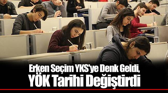 Erken Seçim YKS'ye Denk Geldi, YÖK Tarihi Değiştirdi