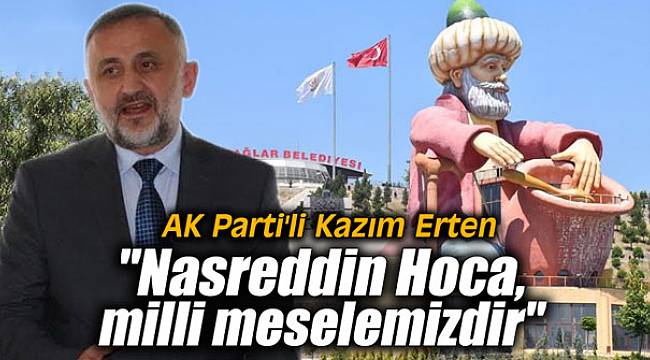 Erten: "Nasreddin Hoca, milli meselemizdir"