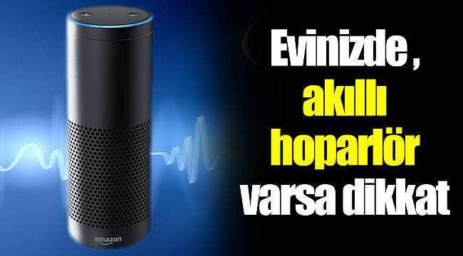Evinizde akıllı hoparlör varsa dikkat