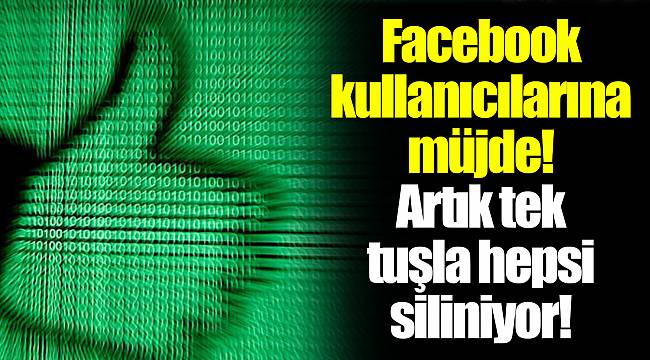 Facebook kullanıcılarına müjde! Artık tek tuşla hepsi siliniyor!