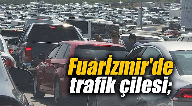 Fuarİzmir'de trafik çilesi; uzun kuyruklar oluştu