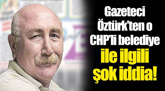 Gazeteci Öztürk'ten o CHP'li belediye ile ilgili şok iddia!
