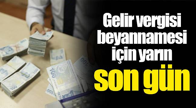Gelir vergisi beyannamesi için yarın son gün