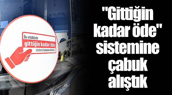 "Gittiğin kadar öde" sistemine çabuk alıştık