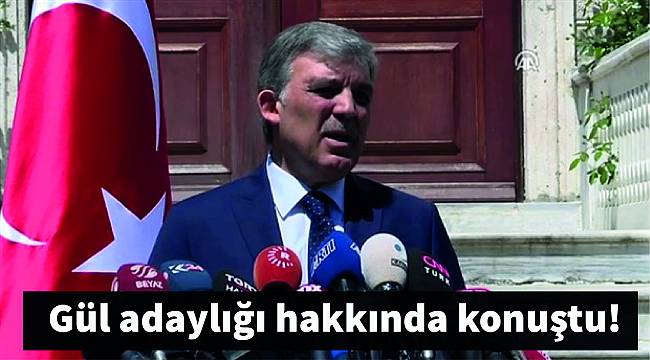 Gül adaylığı hakkında konuştu!