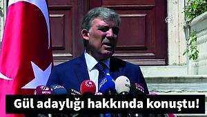 Gül adaylığı hakkında konuştu!