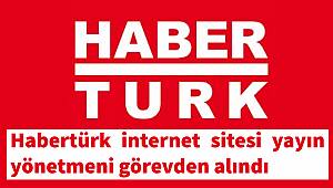 Habertürk internet sitesi yayın yönetmeni görevden alındı