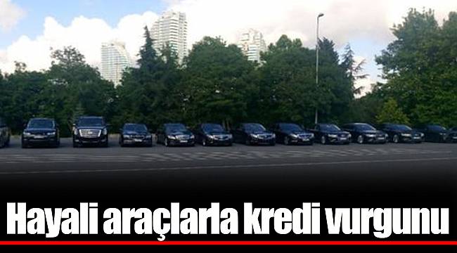 Hayali araçlarla kredi vurgunu