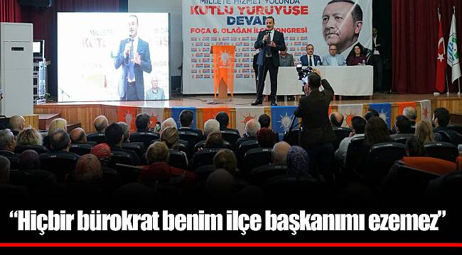 “Hiçbir bürokrat benim ilçe başkanımı ezemez”