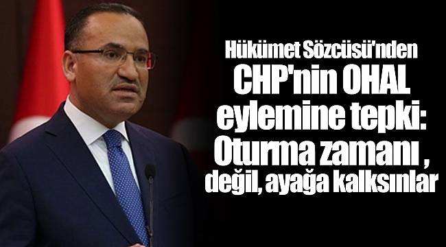 Hükümet Sözcüsü'nden CHP'nin OHAL eylemine tepki: Oturma zamanı değil, ayağa kalksınlar