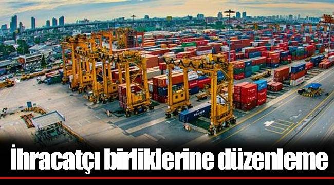 İhracatçı birliklerine düzenleme