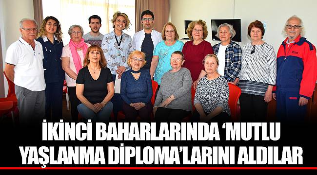 İKİNCİ BAHARLARINDA ‘MUTLU YAŞLANMA DİPLOMA’LARINI ALDILAR