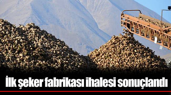 İlk şeker fabrikası ihalesi sonuçlandı