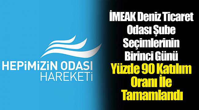 İMEAK Deniz Ticaret Odası Şube Seçimlerinin Birinci Günü Yüzde 90 Katılım Oranı İle Tamamlandı