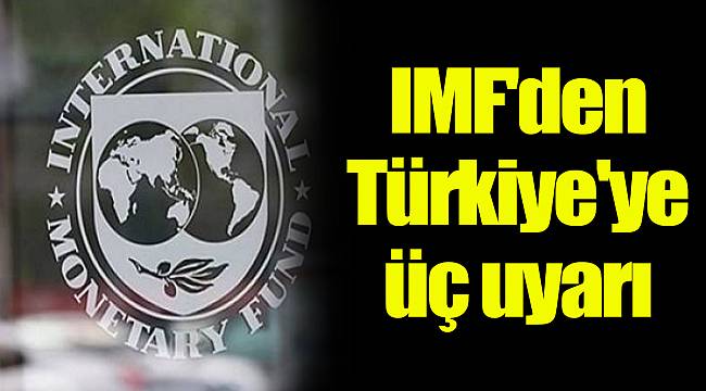 IMF'den Türkiye'ye üç uyarı