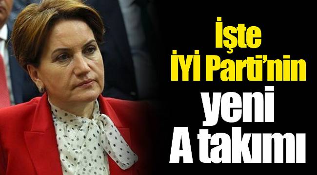 İşte İYİ Parti’nin yeni A takımı