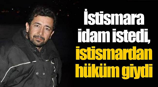 İstismara idam istedi, istismardan hüküm giydi