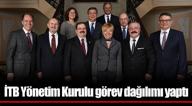 İTB Yönetim Kurulu görev dağılımı yaptı