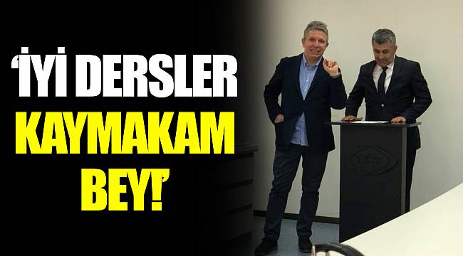 "İYİ DERSLER KAYMAKAM BEY!"
