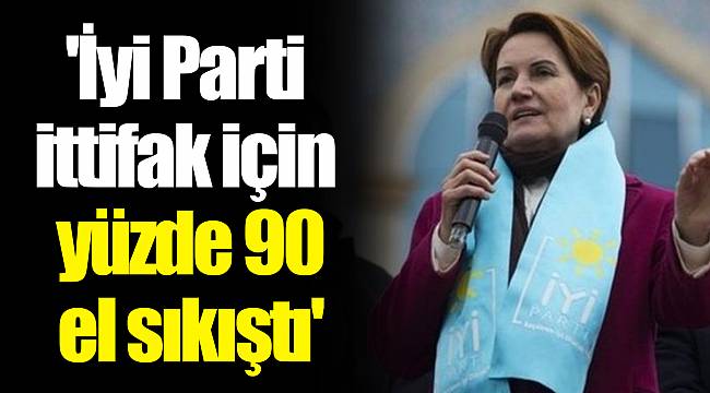 'İyi Parti ittifak için yüzde 90 el sıkıştı'