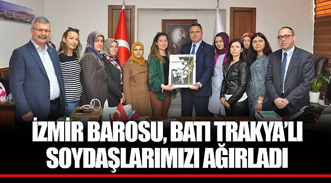 İZMİR BAROSU, BATI TRAKYA’LI SOYDAŞLARIMIZI AĞIRLADI