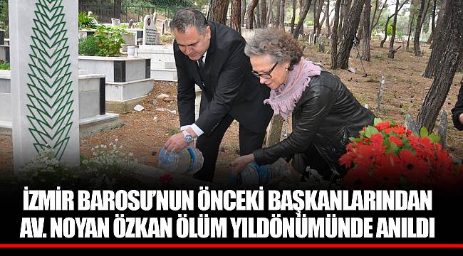 İZMİR BAROSU’NUN ÖNCEKİ BAŞKANLARINDAN AV. NOYAN ÖZKAN ÖLÜM YILDÖNÜMÜNDE ANILDI