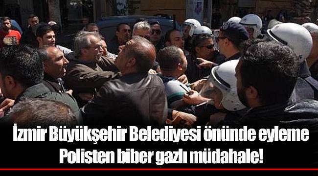 İzmir Büyükşehir Belediyesi önünde eyleme Polisten biber gazlı müdahale!