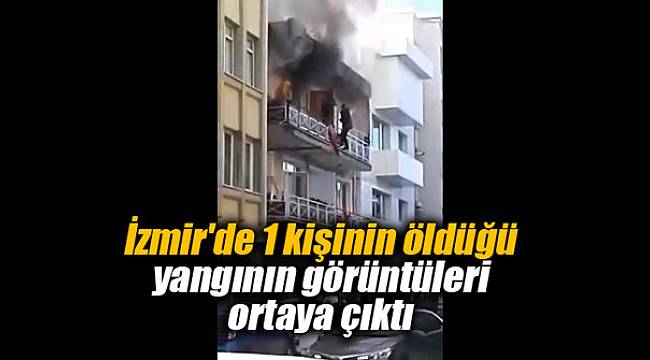 İzmir'de 1 kişinin öldüğü yangının görüntüleri ortaya çıktı