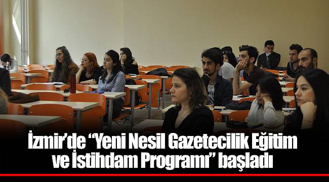 İzmir’de “Yeni Nesil Gazetecilik Eğitim ve İstihdam Programı” başladı