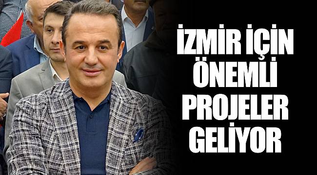İZMİR İÇİN ÖNEMLİ PROJELER GELİYOR