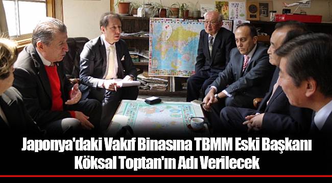 Japonya'daki Vakıf Binasına TBMM Eski Başkanı Köksal Toptan'ın Adı Verilecek
