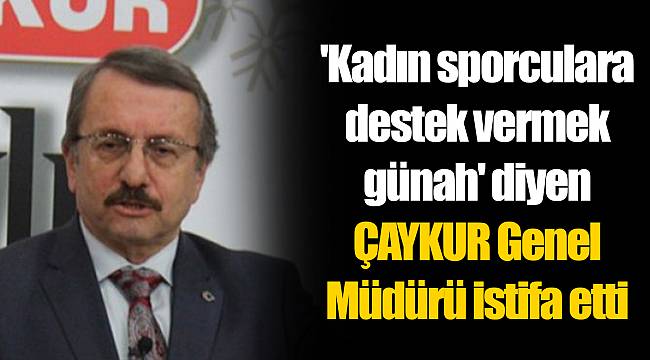 'Kadın sporculara destek vermek günah' diyen ÇAYKUR Genel Müdürü istifa etti