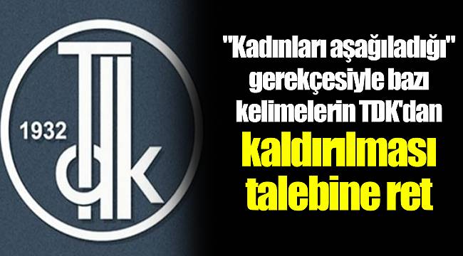 "Kadınları aşağıladığı" gerekçesiyle bazı kelimelerin TDK'dan kaldırılması talebine ret