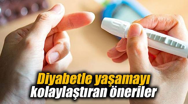 Diyabetle yaşamı kolaylaştıran öneriler!..