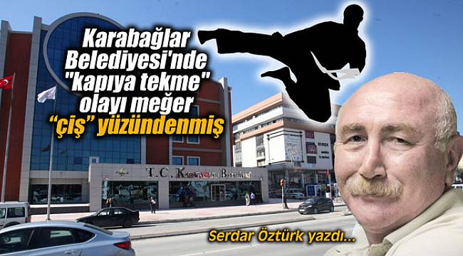 Karabağlar Belediyesi'nde "kapıya tekme" olayı meğer çiş yüzündenmiş