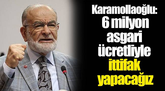 Karamollaoğlu: 6 milyon asgari ücretliyle ittifak yapacağız