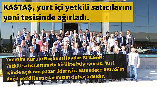 KASTAŞ, yurt içi yetkili satıcılarını yeni tesisinde ağırladı