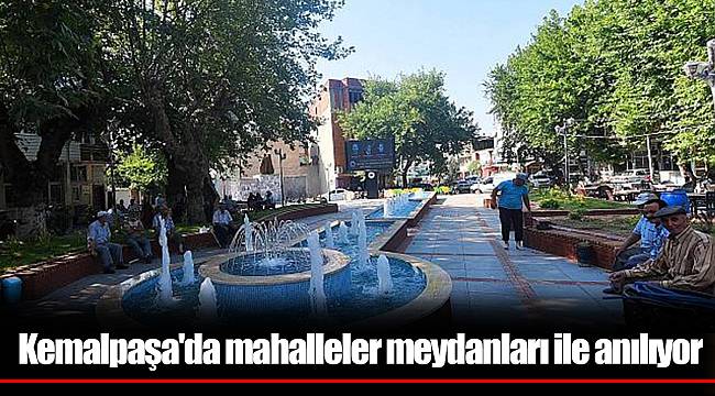 Kemalpaşa'da mahalleler meydanları ile anılıyor
