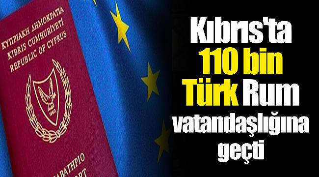 Kıbrıs'ta 110 bin Türk Rum vatandaşlığına geçti