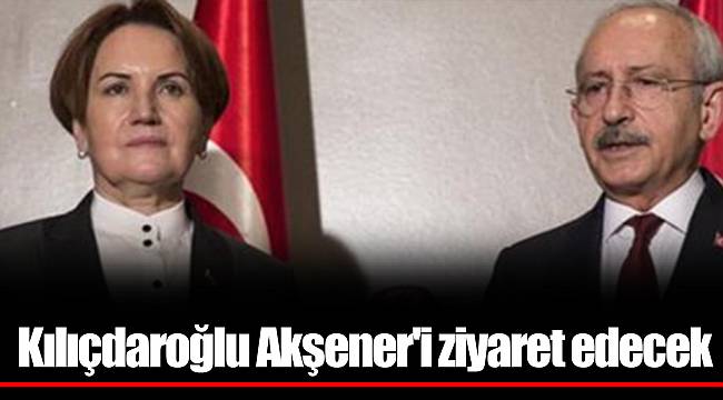 Kılıçdaroğlu Akşener'i ziyaret edecek